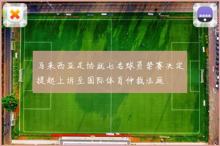马来西亚足协就七名球员禁赛决定提起上诉至国际体育仲裁法庭