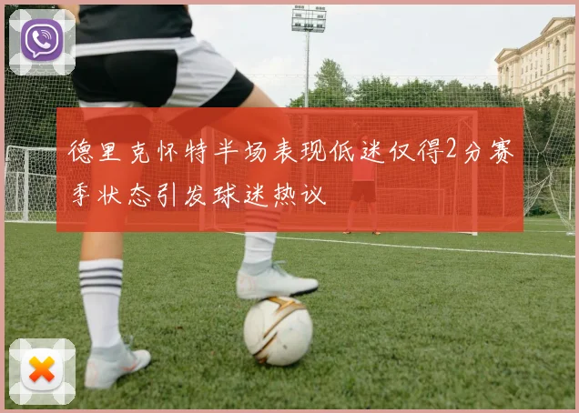 德里克怀特半场表现低迷仅得2分赛季状态引发球迷热议